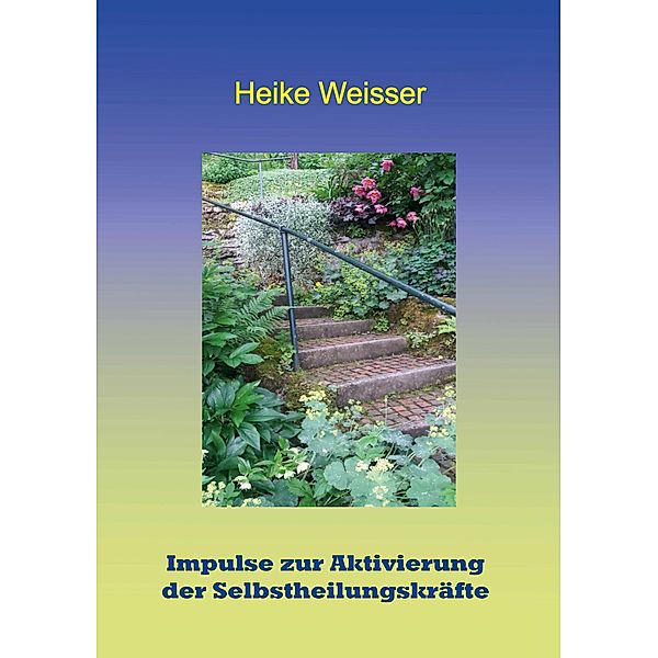 Impulse zur Aktivierung der Selbstheilungskräfte, Heike Weisser