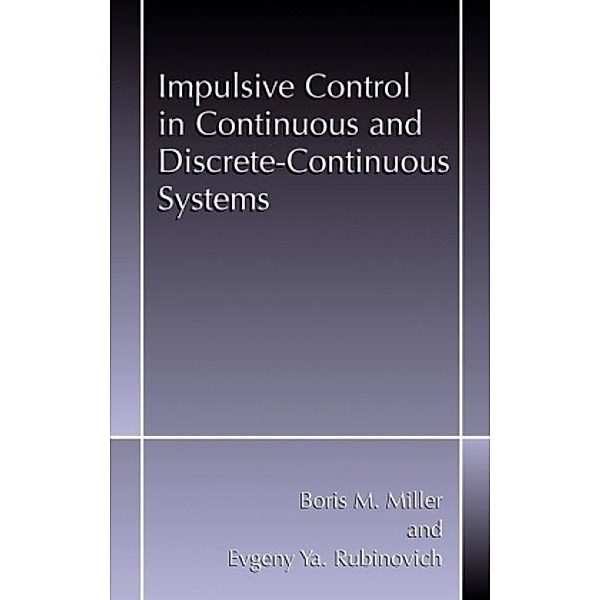 Impulsive Control in Continuous and Discrete-Continuous Systems, Boris M. Miller, Evgeny Y. Rubinovich