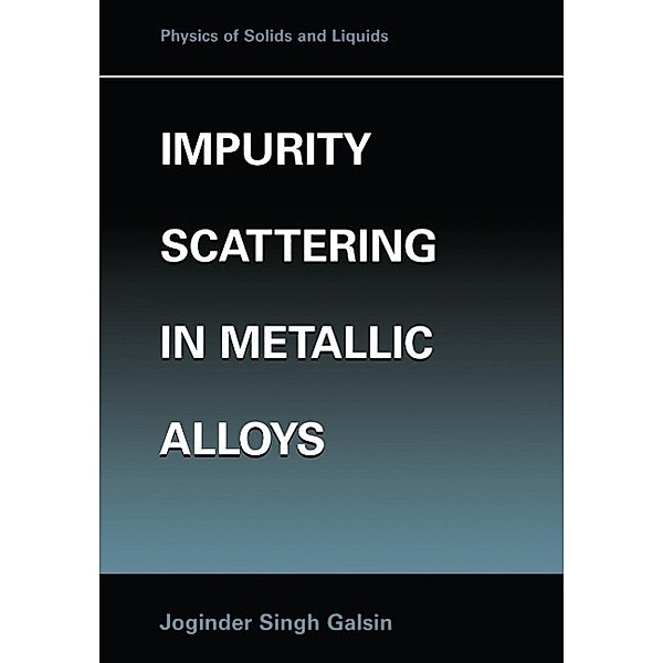 Impurity Scattering in Metallic Alloys / Physics of Solids and Liquids, Joginder Singh Galsin