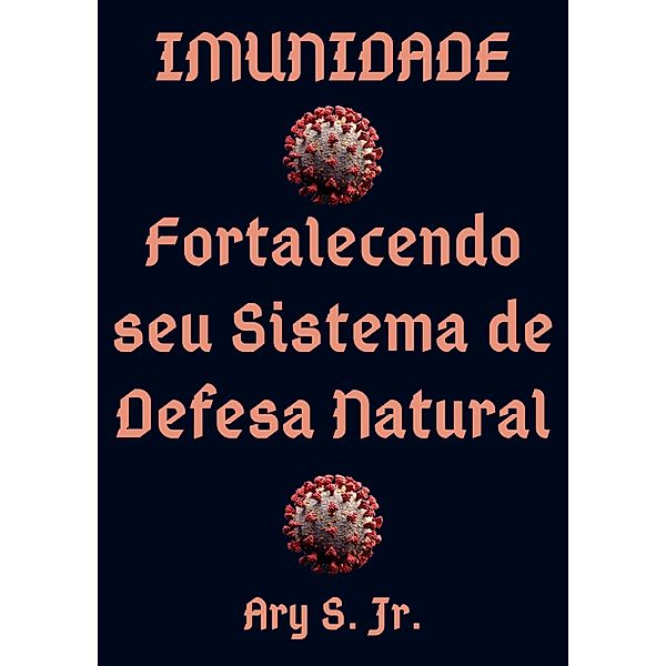 Imunidade Fortalecendo seu Sistema de Defesa Natural, Ary S.