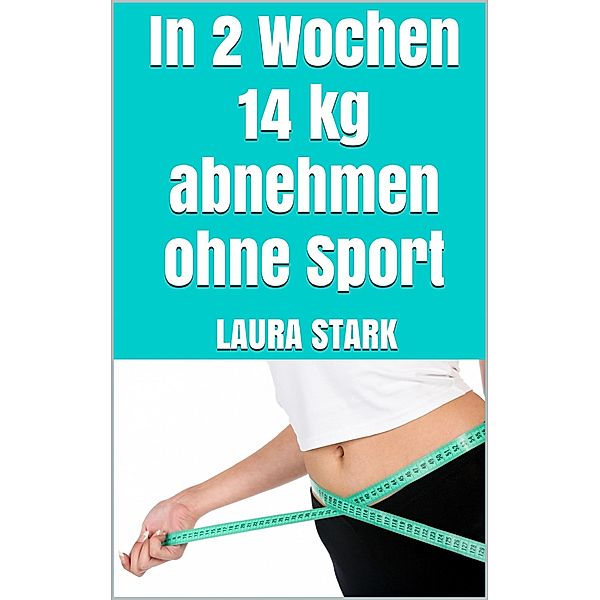 In 2 Wochen 14 kg abnehmen ohne Sport, Laura Stark