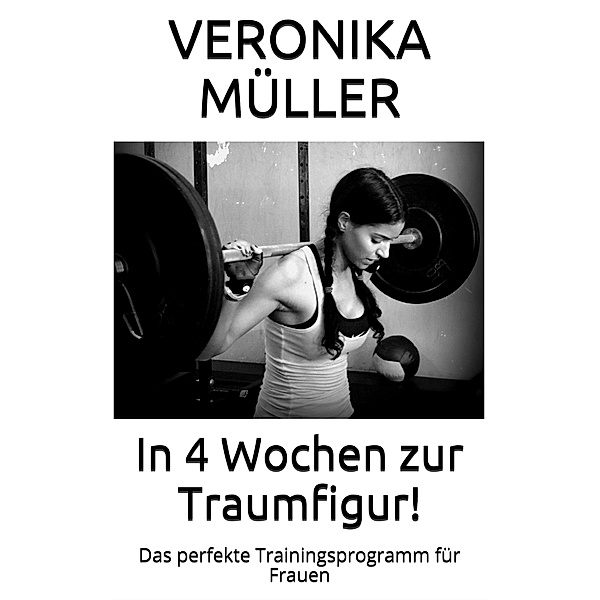 In 4 Wochen zur Traumfigur!, Veronika Müller