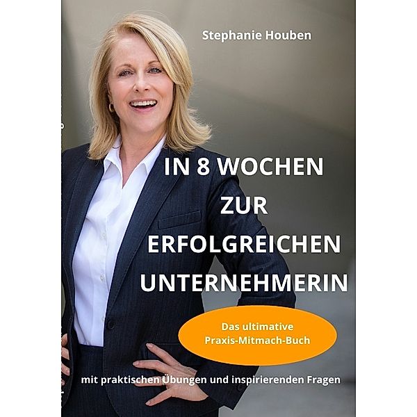 In 8 Wochen zur erfolgreichen Unternehmerin, Stephanie Houben