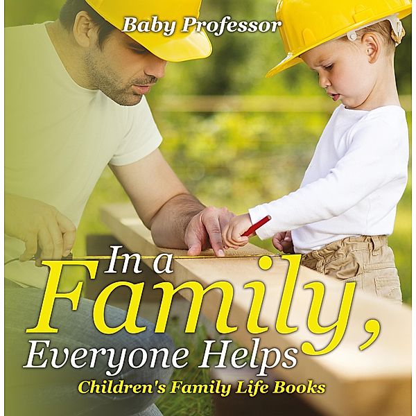 In a Family, Everyone Helps- Children's Family Life Books / Baby Professor, Baby
