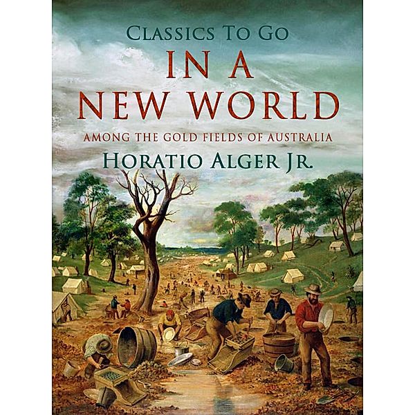 In A New World Among The Gold Fields Of Australia, Horatio Alger