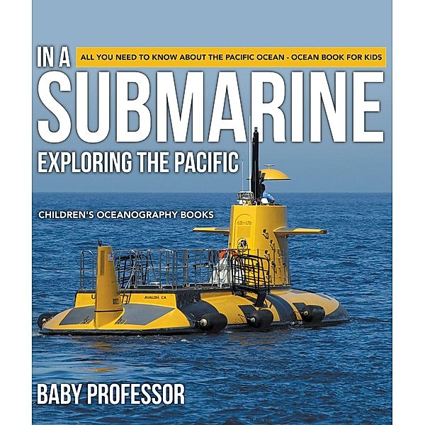 In A Submarine Exploring the Pacific: All You Need to Know about the Pacific Ocean - Ocean Book for Kids | Children's Oceanography Books / Baby Professor, Baby