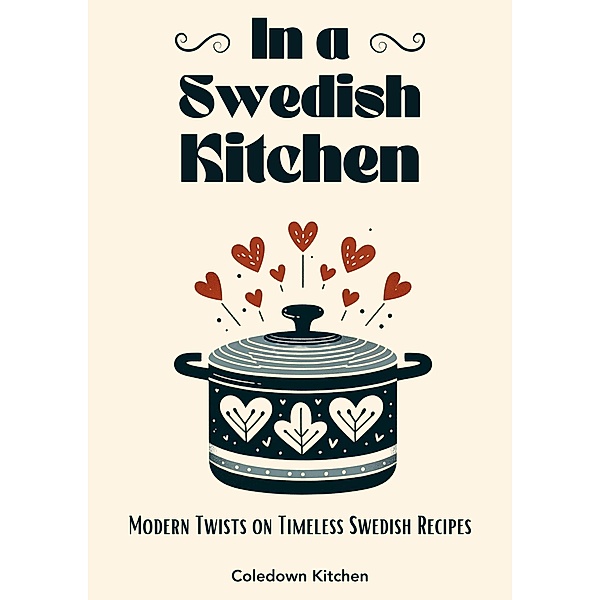 In a Swedish Kitchen: Modern Twists on Timeless Swedish Recipes, Coledown Kitchen