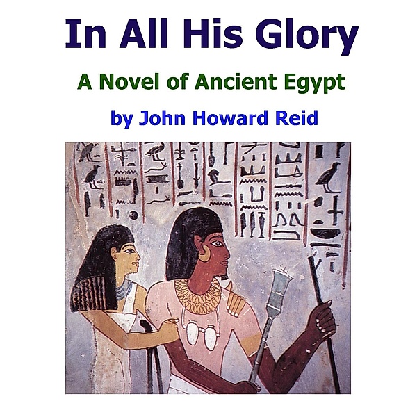 In All His Glory: A Novel of Ancient Egypt / John Howard Reid, John Howard Reid