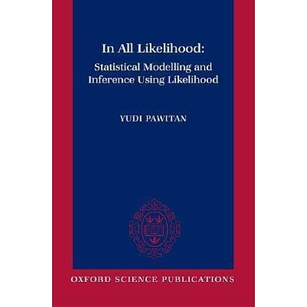 In All Likelihood: Statistical Modelling and Inference Using Likelihood, Yudi Pawitan