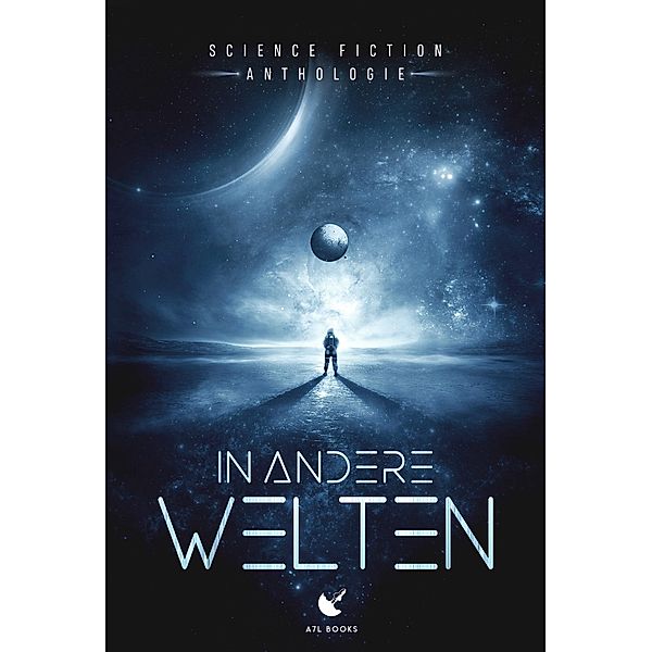 In andere Welten, C. Gina Riot, Tea Loewe, Soenke Scharnhorst, Simone Bauer, Sarah Mann, Sarah Jahed, Sabine Frambach, Ralph Edenhofer, Odine Raven, Moritz Boltz, Maximilian Wust, Christian Endres, Kornelia Schmid, Kai Focke, Jol Rosenberg, Jonathan J. Anders, Joachim Tabaczek, Joachim Hagen, Janne Reuel, Ilja Kaufmann, Christian Hornstein, Helge Lange, Yvonne Tunnat, Veronika Carver, Ulf Fildebrandt, Terry B. Persson, Sophie Fendel