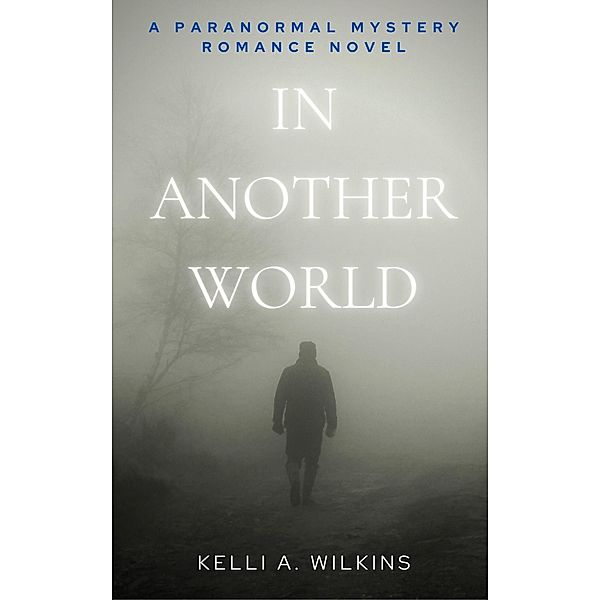 In Another World - A Paranormal Mystery/Romance Novel, Kelli A. Wilkins
