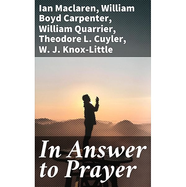 In Answer to Prayer, Ian Maclaren, William Boyd Carpenter, William Quarrier, Theodore L. Cuyler, W. J. Knox-Little