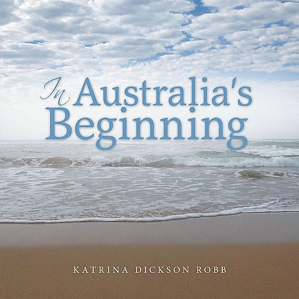 In Australia'S Beginning, Katrina Dickson Robb