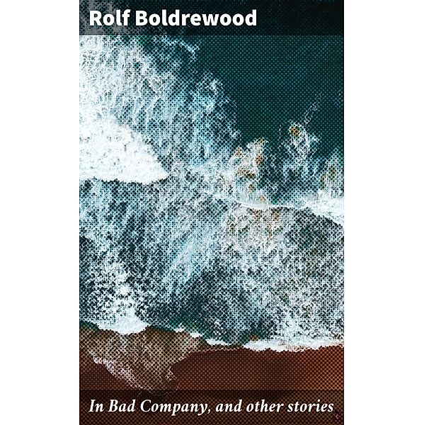 In Bad Company, and other stories, Rolf Boldrewood