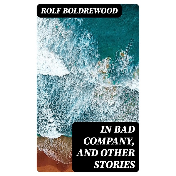 In Bad Company, and other stories, Rolf Boldrewood