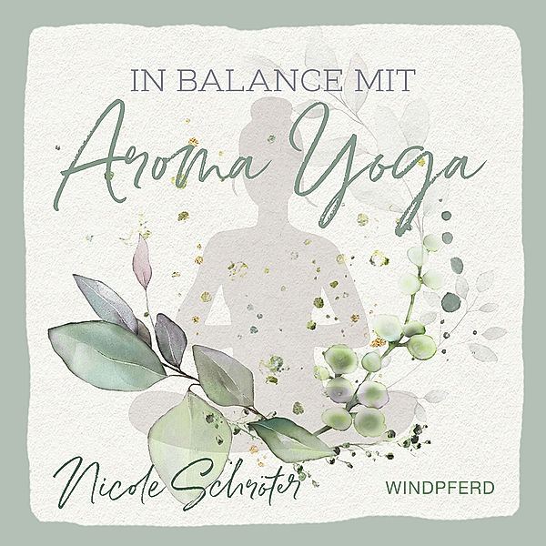 In Balance mit Aroma-Yoga, Nicole Schröter