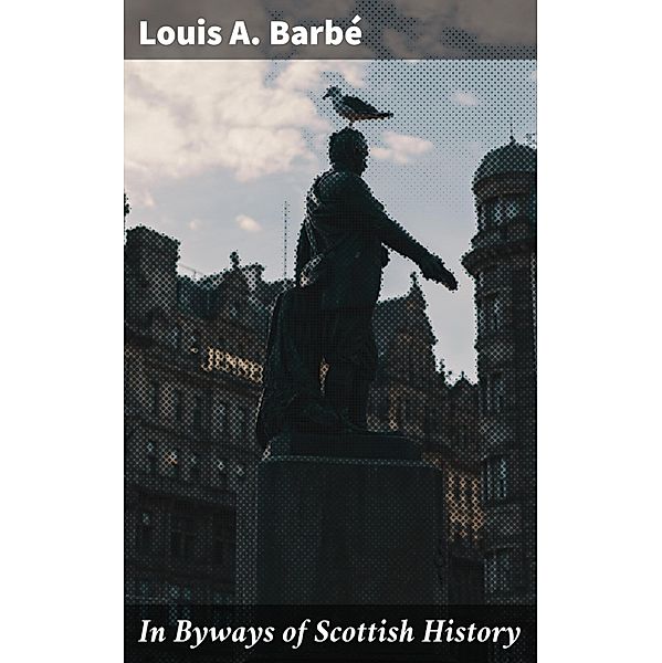 In Byways of Scottish History, Louis A. Barbé