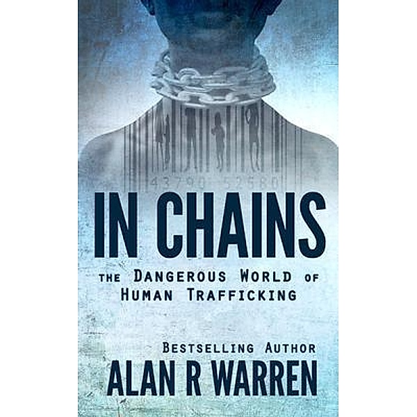 In Chains; The Dangerous World of Human Trafficking / Alan R Warren, Alan R Warren
