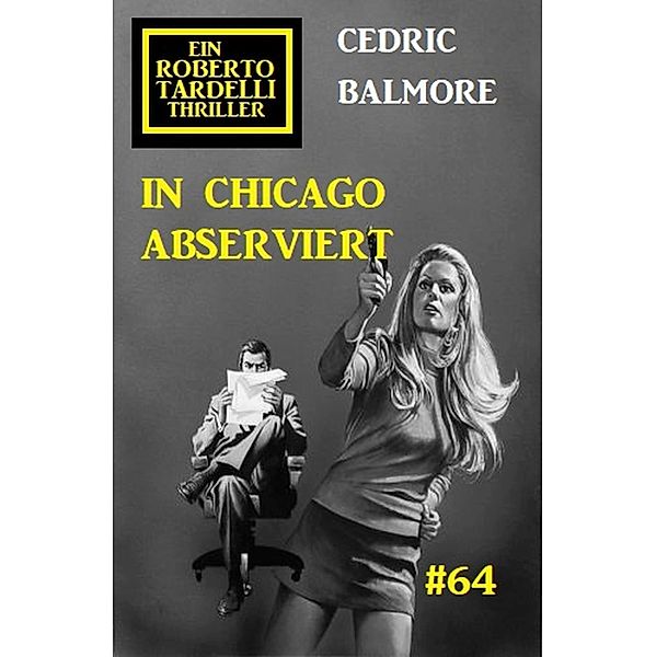 In Chicago abserviert: Ein Roberto Tardelli Thriller #64, Cedric Balmore