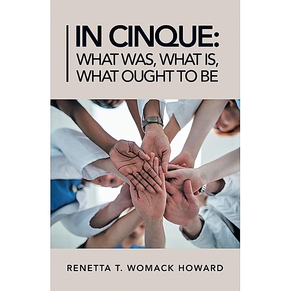 In Cinque: What Was, What Is, What Ought to Be, Renetta T. Womack Howard