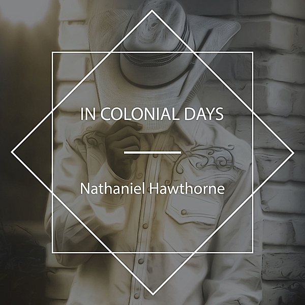 In Colonial Days, Nathaniel Hawthorne