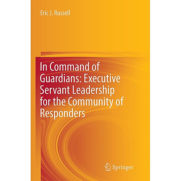 In Command of Guardians: Executive Servant Leadership for the Community of Responders, Eric J. Russell