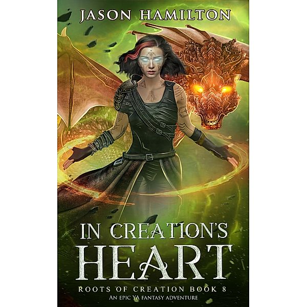 In Creation's Heart: An Epic YA Fantasy Adventure (Roots of Creation, #8) / Roots of Creation, Jason Hamilton