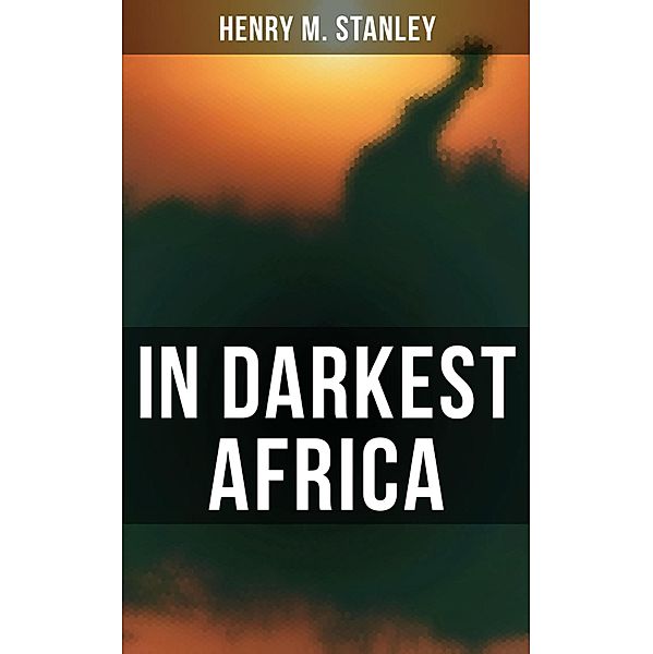 In Darkest Africa, Henry M. Stanley