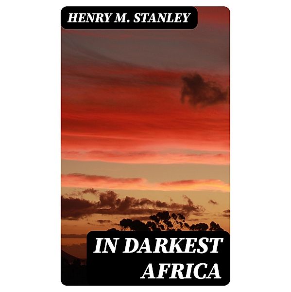 In Darkest Africa, Henry M. Stanley