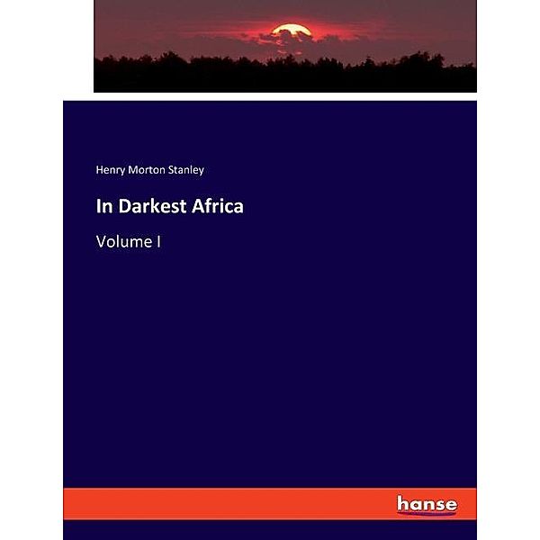 In Darkest Africa, Henry Morton Stanley