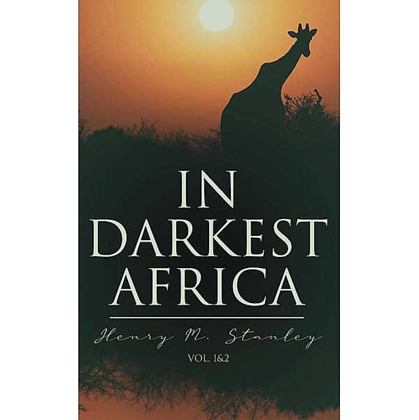 In Darkest Africa (Vol. 1&2), Henry M. Stanley