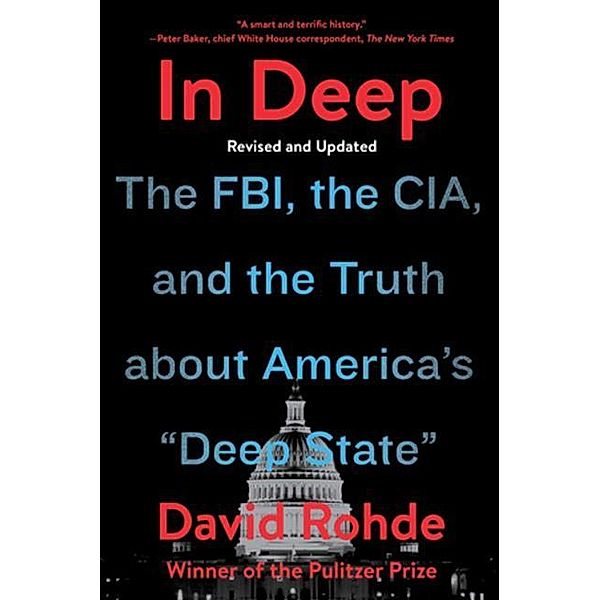 In Deep: The Fbi, the Cia, and the Truth about America's Deep State, David Rohde