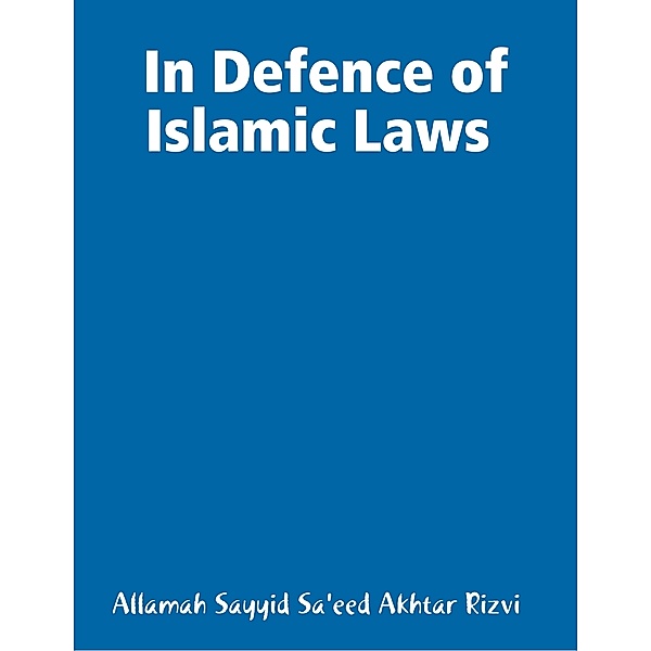 In Defence of Islamic Laws, Allamah Sayyid Sa'eed Akhtar Rizvi
