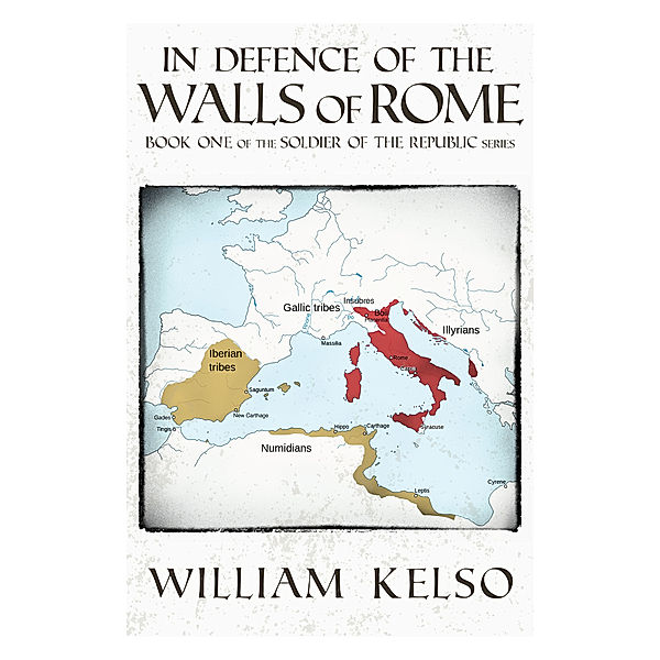 In Defence of the Walls of Rome (Book 1 of the Soldier of the Republic series), William Kelso