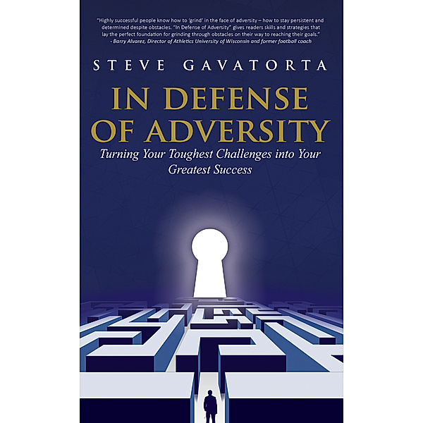 In Defense of Adversity: Turning Your Toughest Challenges into Your Greatest Success, Steve Gavatorta