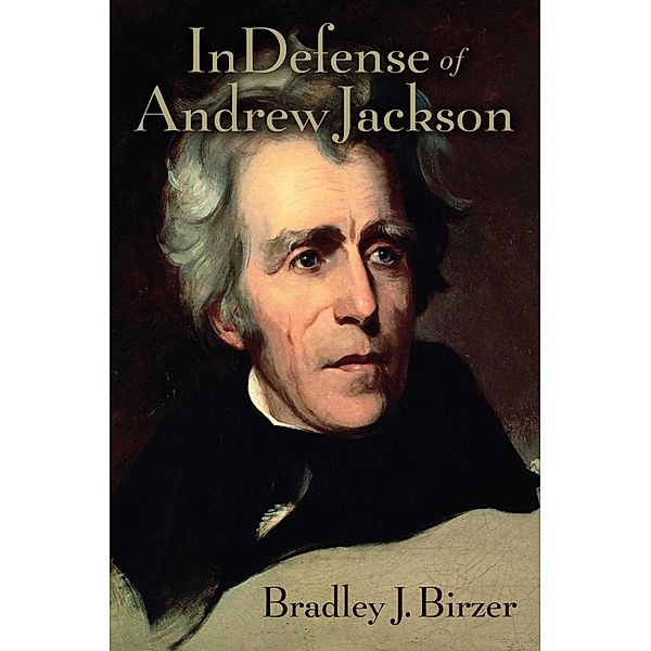 In Defense of Andrew Jackson, Bradley J. Birzer