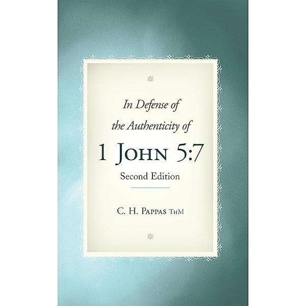 In Defense of the Authenticity of 1 John 5:7, C. H. Pappas Thm