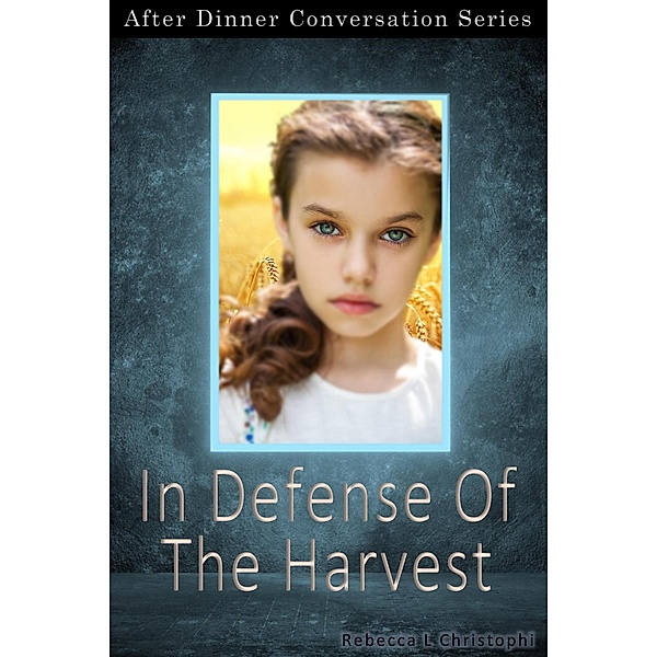In Defense Of The Harvest (After Dinner Conversation, #34) / After Dinner Conversation, Rebecca L Christophi