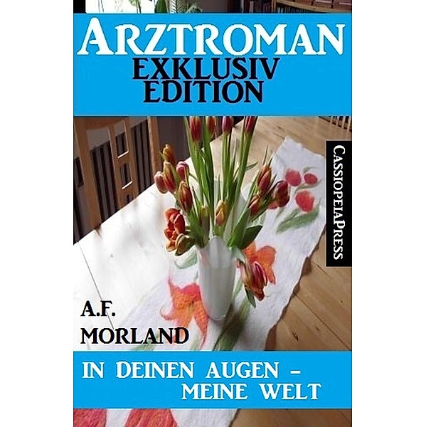 In deinen Augen - meine Welt: Arztroman Exklusiv Edition, A. F. Morland