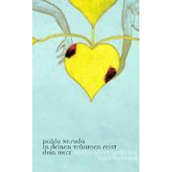 In deinen Träumen reist dein Herz, Pablo Neruda