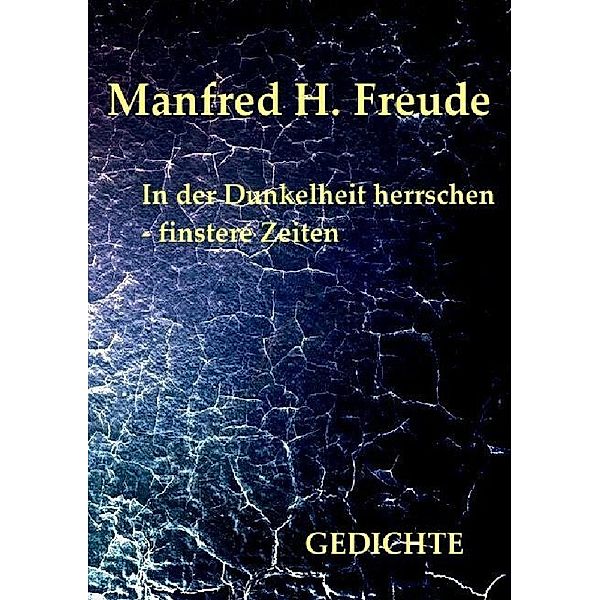 In der Dunkelheit herrschen - finstere Zeiten, Manfred H. Freude