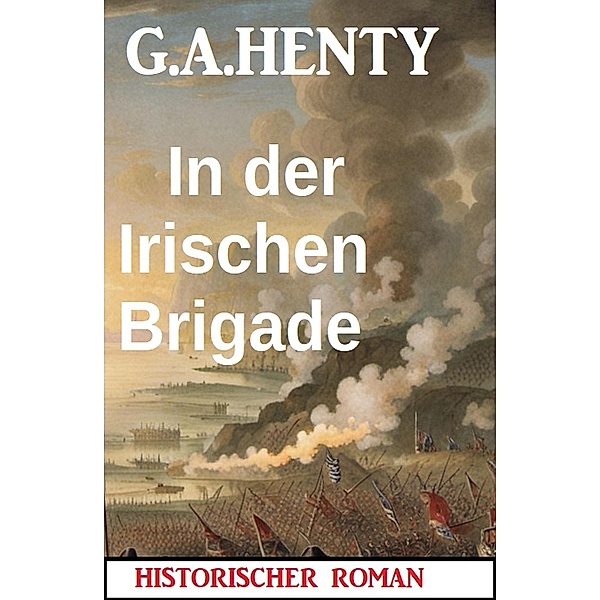 In der Irischen Brigade: Historischer Roman, G. A. Henty