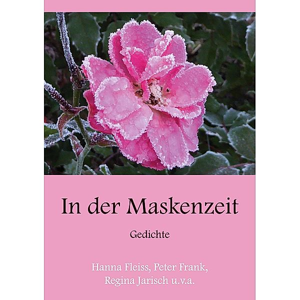 In der Maskenzeit, Hanna Fleiss, Edda Gutsche, Volker Teodorczyk, Sabine Reyher, Magnus Tautz, Angelika Zöllner, Heike Streithoff, Willi Volka, Valerie Travaglini, Rainer Gellermann, Ingrid Ostermann, Peter Frank, Elisabeth Arnold, Peter Paul Wiplinger, Wolfgang Rinn, Marko Ferst, Florian Meurer, Lukas F. Ziegler, Gerhild Wächter, Erich Pfefferlen, René Oberholzer, Peter Schuhmann, Regina Jarisch, Heinz-Helmut Hadwiger, Maike Tijsterman, Elionore C. Weiss, Dieter Nell, Winfried Scholten, Helga Thomas, Jan-Erik Grebe, Thomas Maria Wiesenberg, Herta Andresen, Eva Joan, Eline Menke, Kathrin Ganz, Helga Schumann, René Gröger, Kristin Hogk, Lutz Wascher, Volker Oslender, Jakob Hagen, Herbert Reiher, Timo Heidl, Falk Andreas Funke, Carsten Rathgeber, Jutta Niedergesäß, Reinhard Lehmitz, Peter Wurzer, Sebastian Bluth, Leontin Rau, Heike Lange, Grete Ruile, Peter Hort, Romy Leininger, Ronja Laura Wagner, Alfred J. Signer, Luisa Claire Brambeer, Nikolaus Luttenfeldner, Florian Birnmeyer, Mairi Besau, Eileen Egeter, Tatjana Gregoritsch, Ralf Becker, Gerard J. Duerschke, Mirko Schlicht, Joanna Masseli, Dirk Tilsner, Paul Busch, Joe Bennick, Erika Sonnenburg, Eva Lübbe, Franz-Josef Kaiser