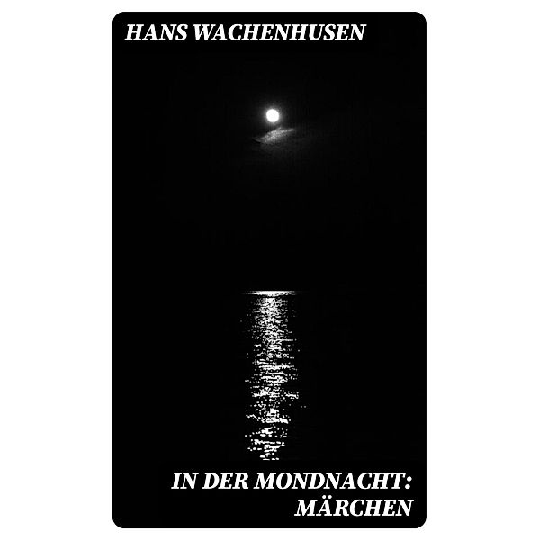 In der Mondnacht: Märchen, Hans Wachenhusen