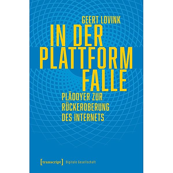 In der Plattformfalle / Digitale Gesellschaft Bd.52, Geert Lovink