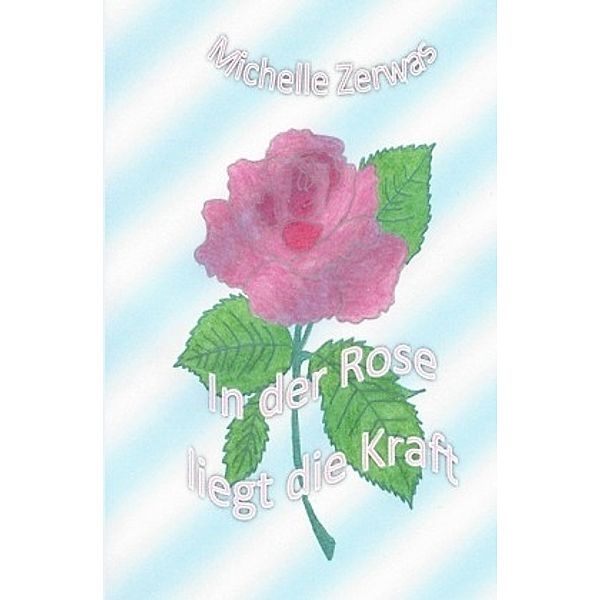 In der Rose liegt die Kraft, Michelle Zerwas