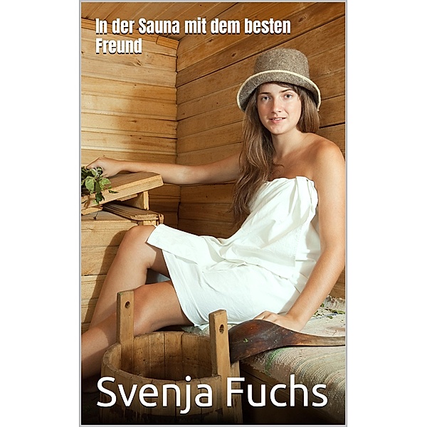 In der Sauna mit dem besten Freund, Svenja Fuchs