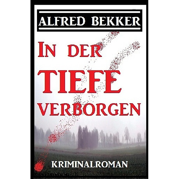 In der Tiefe verborgen: Kriminalroman, Alfred Bekker