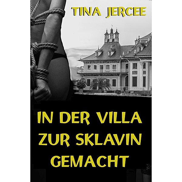 In der Villa zur Sklavin gemacht, Tina Jercee