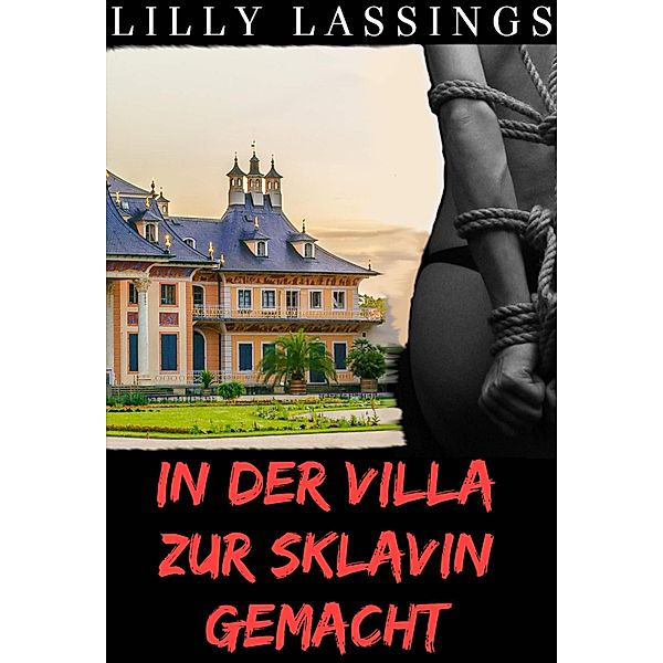 In der Villa zur Sklavin gemacht, Lilly Lassings